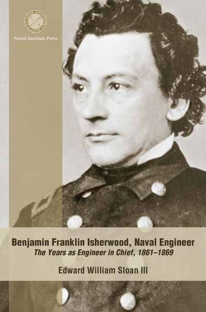 Benjamin Franklin Isherwood, Naval Engineer, Edward William Sloan III