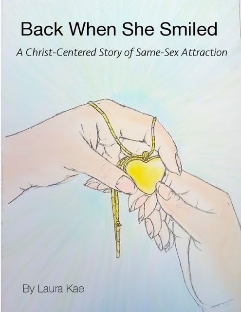 Back When She Smiled: A Christ-centered Story of Same-sex Attraction, Laura Kae