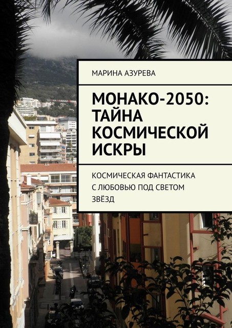 Монако-2050: Тайна Космической искры. Космическая фантастика с любовью под светом звезд, Марина Азурева