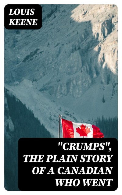 “Crumps”, The Plain Story of a Canadian Who Went, Louis Keene