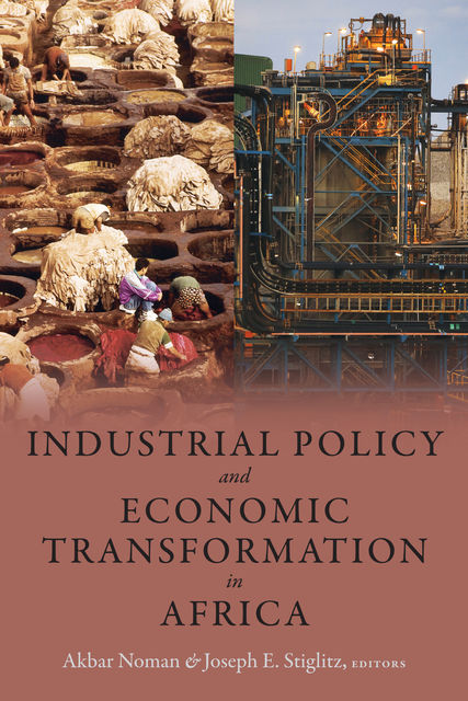 Industrial Policy and Economic Transformation in Africa, Joseph Stiglitz, Akbar Noman