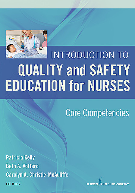 Introduction to Quality and Safety Education for Nurses, Patricia Kelly, Beth A. Vottero, Carolyn A. Christie-McAuliffe