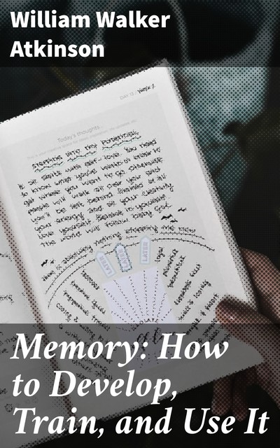 Memory: How to Develop, Train, and Use It, William Walker Atkinson