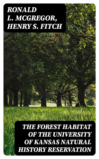 The Forest Habitat of the University of Kansas Natural History Reservation, Henry S.Fitch, Ronald L. McGregor