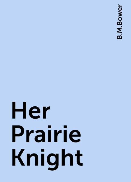 Her Prairie Knight, B.M.Bower