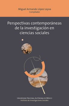 Perspectivas contemporáneas de la investigación en ciencias sociales, Miguel Armando López Leyva