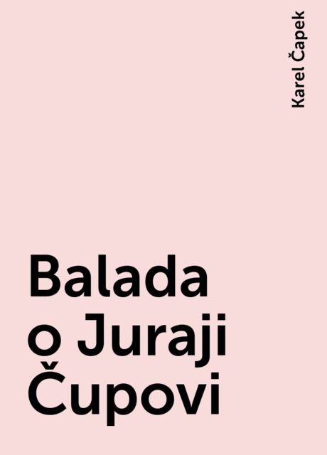 Balada o Juraji Čupovi, Karel Čapek