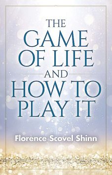 The Game of Life And How To Play It, Florence Scovel Shinn