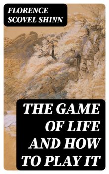 The Game of Life And How To Play It, Florence Scovel Shinn