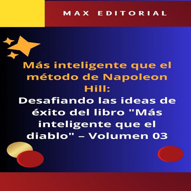 Más inteligente que el método de Napoleón Hill: Desafiando las ideas de éxito del libro «Más inteligente que el diablo» – Volumen 03, Max Editorial