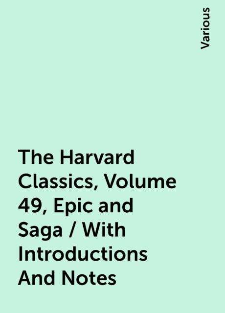 The Harvard Classics, Volume 49, Epic and Saga / With Introductions And Notes, Various