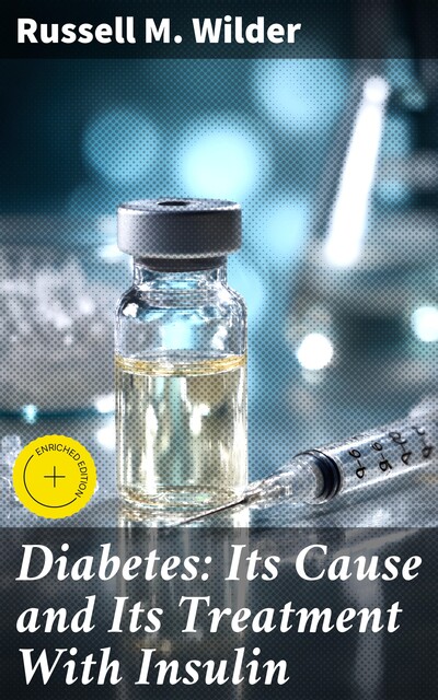 Diabetes: Its Cause and Its Treatment With Insulin, Russell M. Wilder
