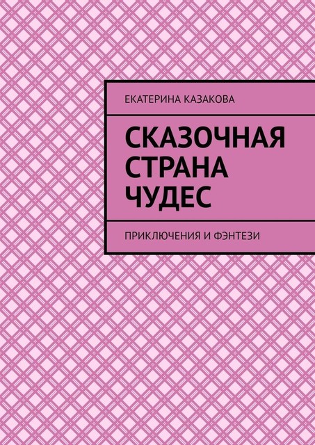 Сказочная страна чудес. Приключения и фэнтези, Екатерина Казакова