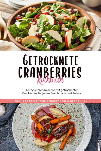 Getrocknete Cranberries Kochbuch: Die leckersten Rezepte mit getrockneten Cranberries für jeden Geschmack und Anlass – inkl. Brotrezepten, Fingerfood & Getränken, Ann-Kristin Lehmann