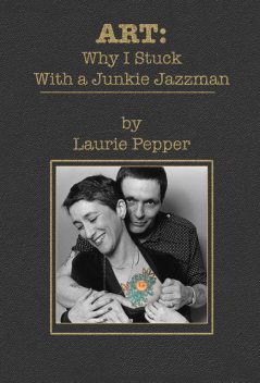 ART: Why I Stuck With a Junkie Jazzman, Laurie Pepper
