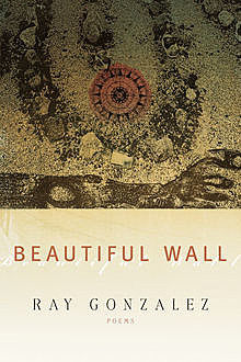 Beautiful Wall, Ray Gonzalez