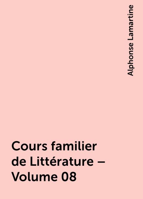 Cours familier de Littérature – Volume 08, Alphonse Lamartine