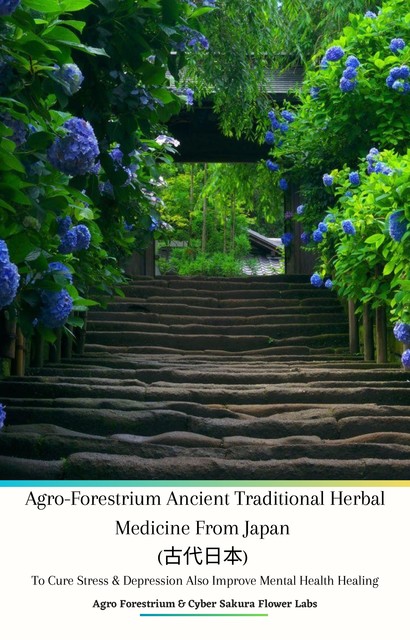 Agro Forestrium Ancient Traditional Herbal Medicine from Japan (古代日本) To Cure Stress & Depression Also Improve Mental Health Healing, Jannah Firdaus Mediapro, Cyber Sakura Flower Labs, Agro Forestrium