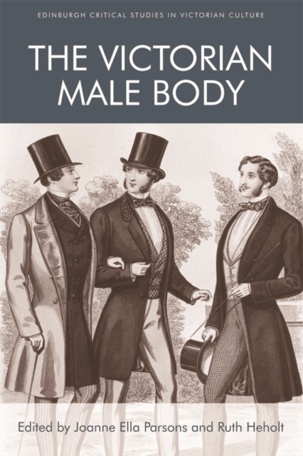 Victorian Male Body, Ruth Heholt, Edited by Joanne Ella Parsons