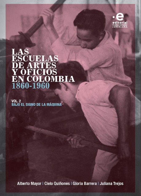 Las escuelas de artes y oficios en Colombia 1860–1960, Gloria Stella Barrera Jurado, Alberto Mayor Mora, Ana Cielo Quiñones Aguilar, Juliana Trejos Celis