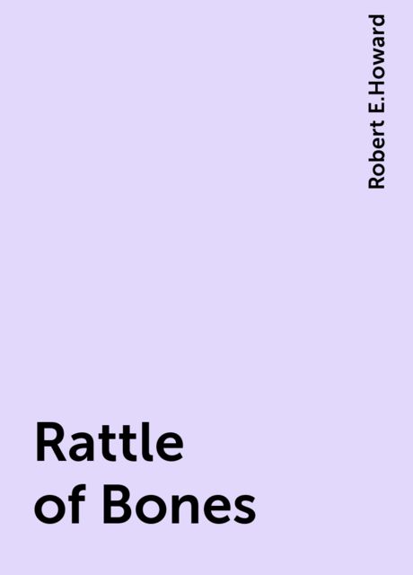 Rattle of Bones, Robert E.Howard