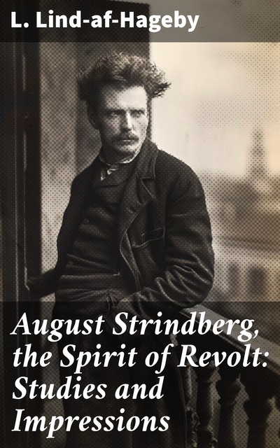 August Strindberg, the Spirit of Revolt: Studies and Impressions, L.Lind-af-Hageby