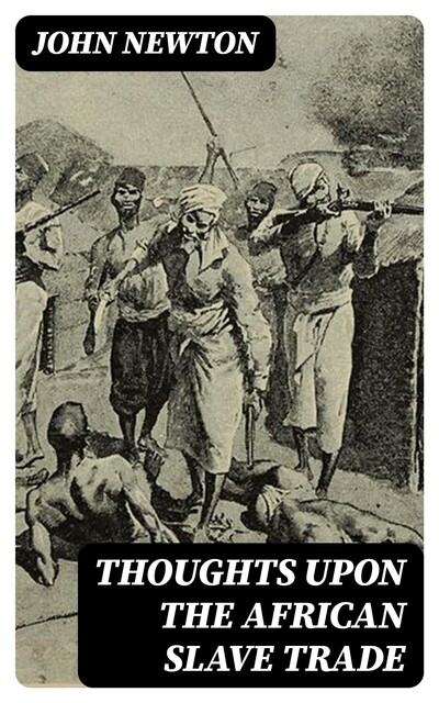Thoughts upon the African Slave Trade, John Newton