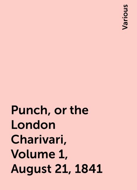 Punch, or the London Charivari, Volume 1, August 21, 1841, Various