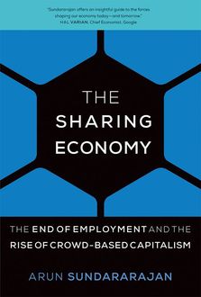 The Sharing Economy: The End of Employment and the Rise of Crowd-Based Capitalism, Arun Sundararajan
