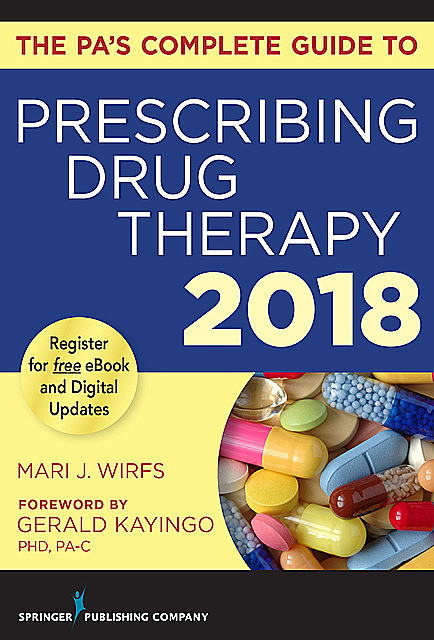 The PA’s Complete Guide to Prescribing Drug Therapy 2018, APRN, MN, FNP-BC, ANP-BC, CNE, Mari J. Wirfs