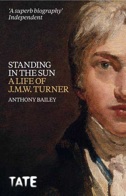 J.M.W. Turner: Standing in the Sun, Anthony Bailey