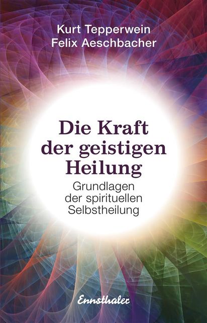 Die Kraft der geistigen Heilung, Kurt Tepperwein, Felix Aeschbacher