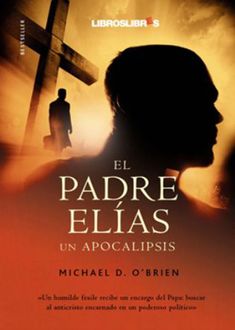 El Padre Elías: Un Apocalipsis, Michael D. O´Brien