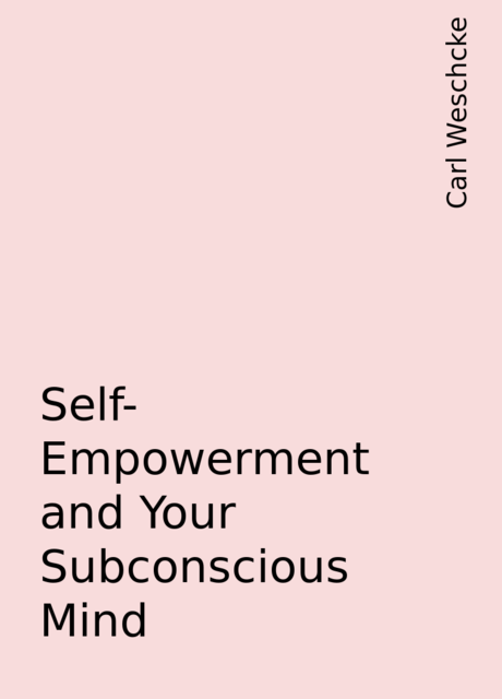 Self-Empowerment and Your Subconscious Mind, Carl Weschcke