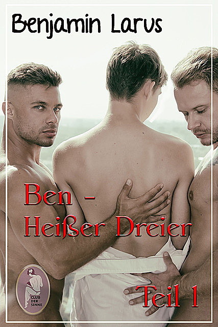 Ben – Heißer Dreier, Teil 1 (Erotik, gay, bi), Benjamin Larus