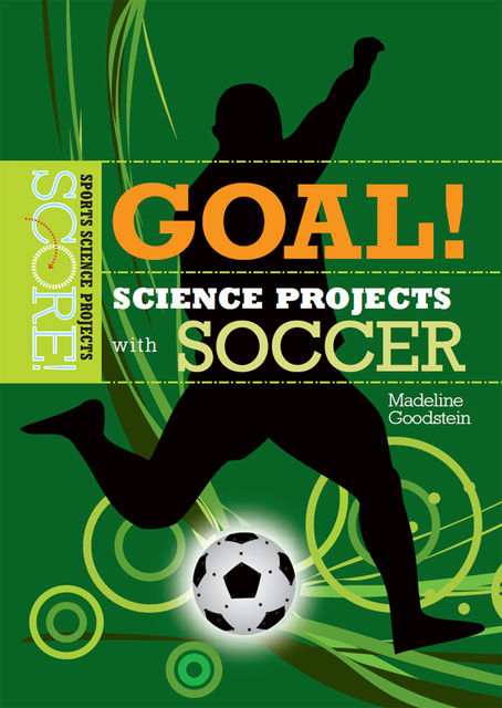 Goal! Science Projects with Soccer, Madeline Goodstein