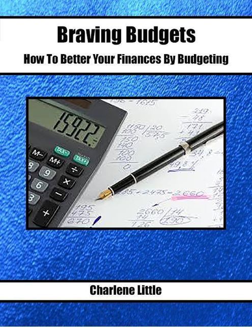 Braving Budgets – How to Better Your Finances By Budgeting, Charlene Little