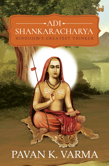 Adi Shankaracharya: Hinduism's Greatest Thinker, Pavan K Varma
