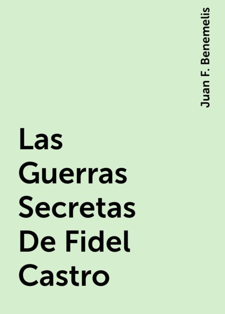 Las Guerras Secretas De Fidel Castro, Juan F. Benemelis