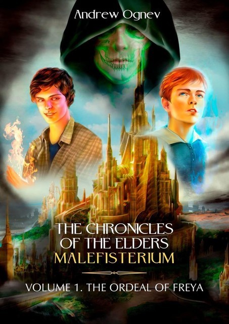 The Chronicles of the Elders Malefisterium. Volume 1. The Ordeal of Freya, Andrew Ognev