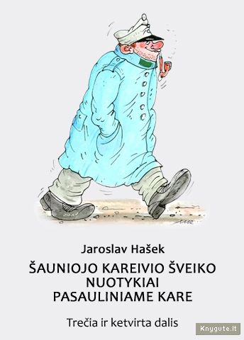 ŠAUNIOJO KAREIVIO ŠVEIKO NUOTYKIAI PASAULINIAME KARE, Trečia ir ketvirta dalis, Jaroslav Hašek