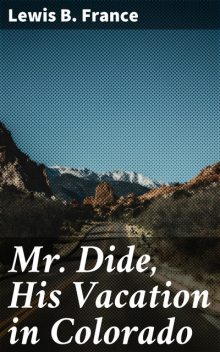 Mr. Dide, His Vacation in Colorado, Lewis B. France