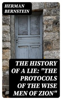 The History of a Lie: “The Protocols of the Wise Men of Zion”, Herman Bernstein