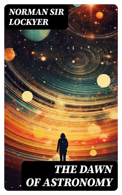 The dawn of astronomy, Norman Lockyer
