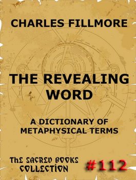 The Revealing Word – A Dictionary Of Metaphysical Terms, Charles Fillmore