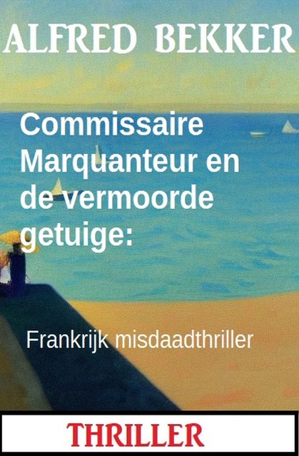 Commissaire Marquanteur en de vermoorde getuige: Frankrijk misdaadthriller, Alfred Bekker