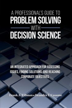 A Professional's Guide to Problem Solving with Decision Science, Deandra T Cassone, Frank A Tillman