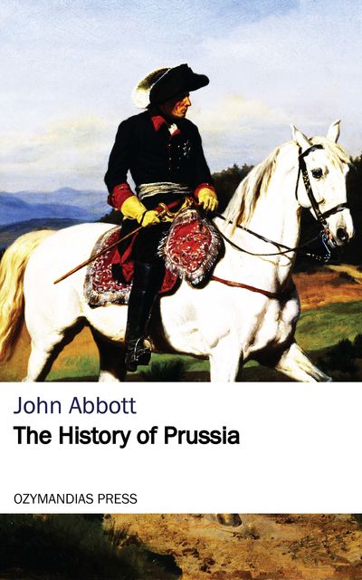 The History of Prussia, John Abbott