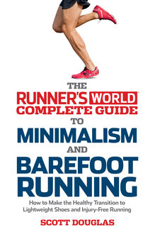 Runner's World Complete Guide to Minimalism and Barefoot Running, Douglas Scott