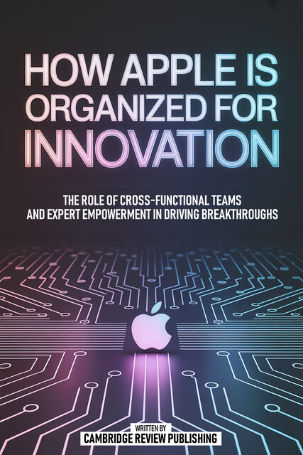 How Apple Is Organized For Innovation, Cambridge Review Publishing